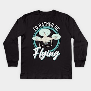 I'd Rather Be Flying Drone Pilot Kids Long Sleeve T-Shirt